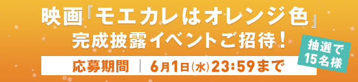 映画『モエカレはオレンジ色』完成披露イベントにご招待！
