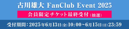 「古川雄大 FanClub Event 2025」会員限定最終受付(抽選)