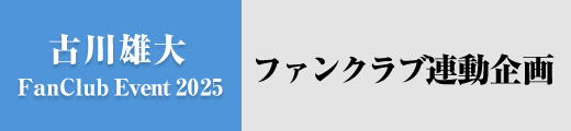 「古川雄大 FanClub Event 2025」ファンクラブ連動企画
